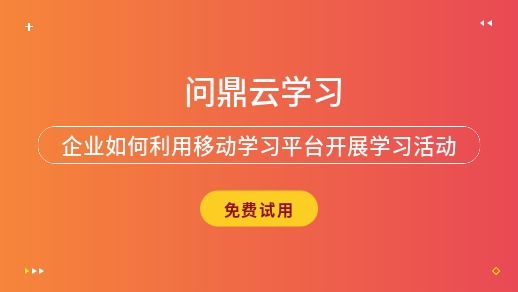 企业如何利用移动学习平台开展学习活动?-问鼎云学习